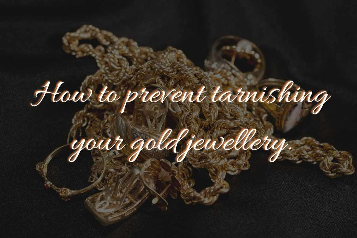 How to prevent tarnishing your gold jewellery